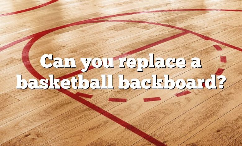 Can you replace a basketball backboard?