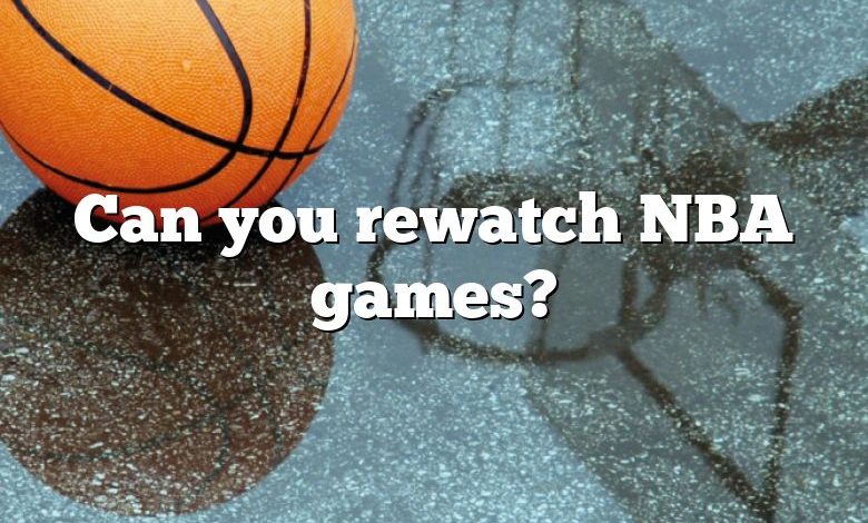 Can you rewatch NBA games?