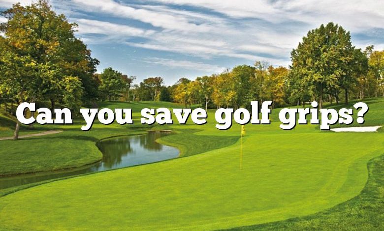 Can you save golf grips?