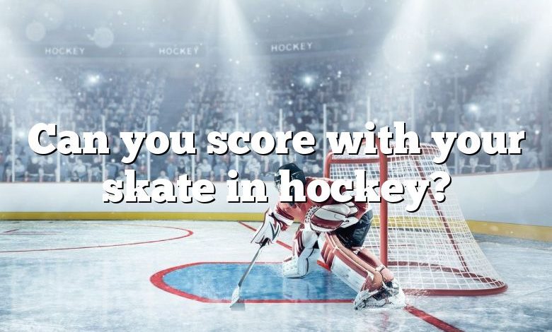 Can you score with your skate in hockey?