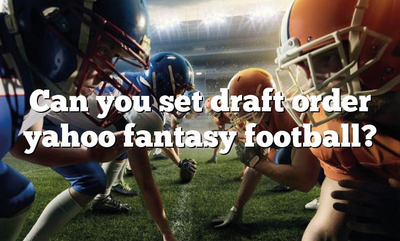 Can you set draft order yahoo fantasy football?