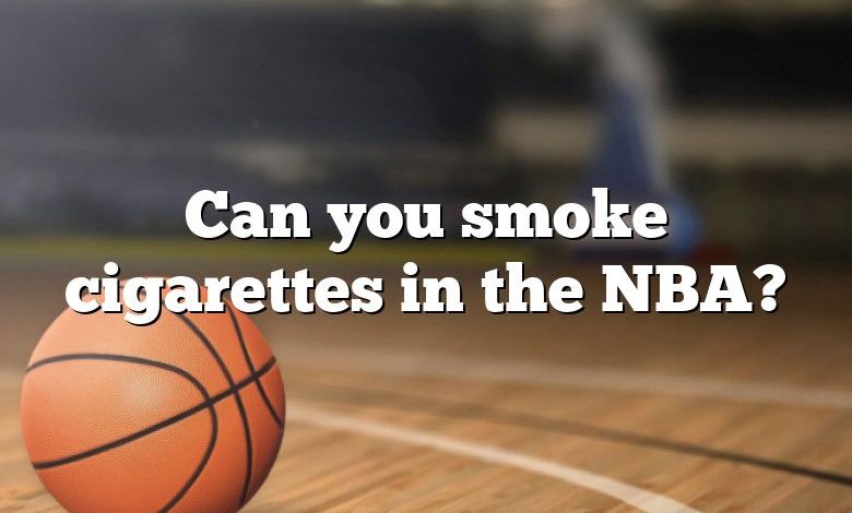 Can you smoke cigarettes in the NBA?