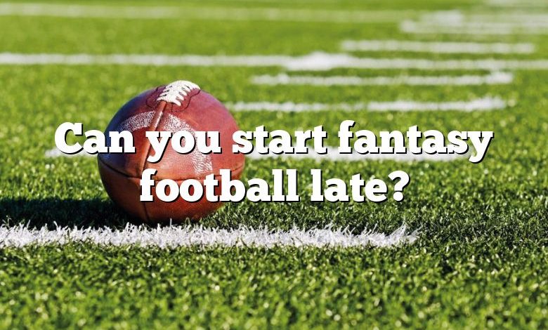 Can you start fantasy football late?