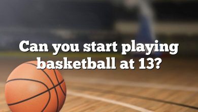 Can you start playing basketball at 13?