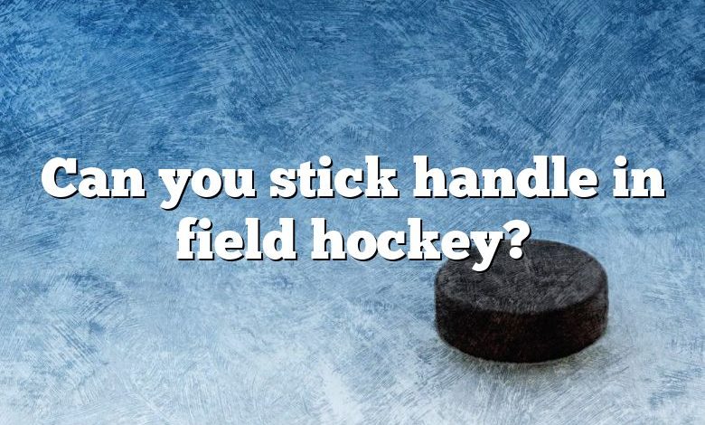 Can you stick handle in field hockey?