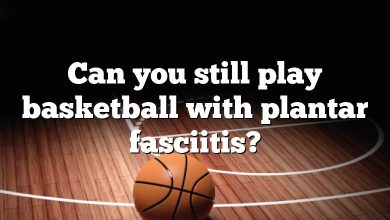 Can you still play basketball with plantar fasciitis?