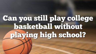 Can you still play college basketball without playing high school?