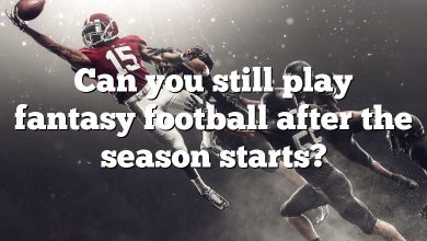 Can you still play fantasy football after the season starts?