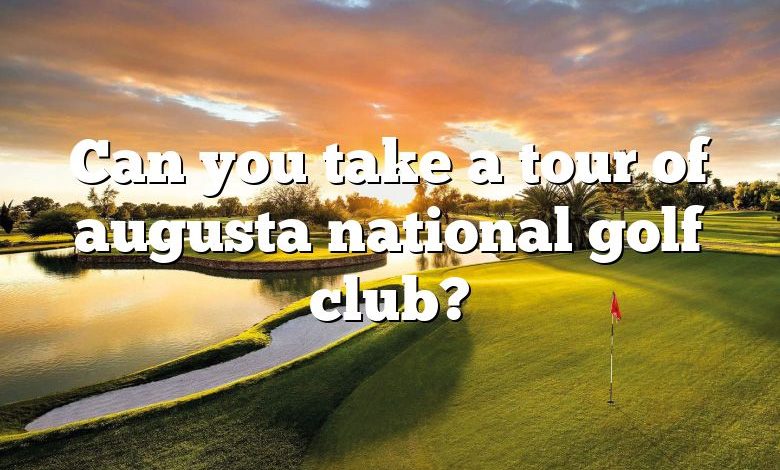 Can you take a tour of augusta national golf club?