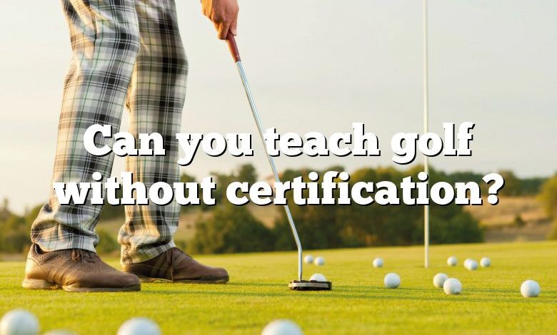 Can you teach golf without certification?