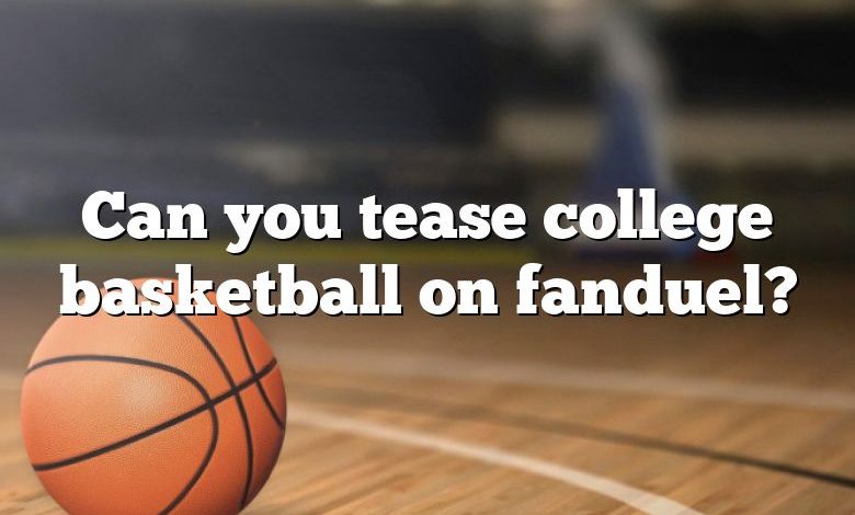 Can you tease college basketball on fanduel?