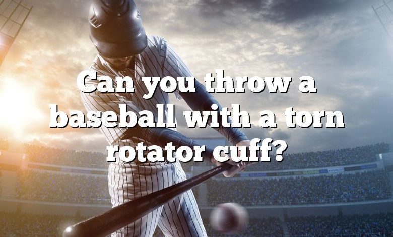 Can you throw a baseball with a torn rotator cuff?