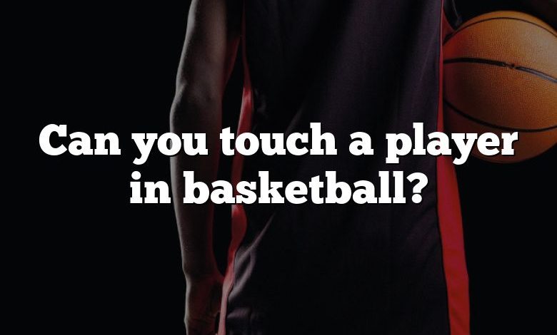 Can you touch a player in basketball?