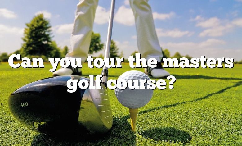 Can you tour the masters golf course?