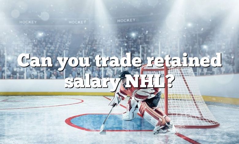 Can you trade retained salary NHL?