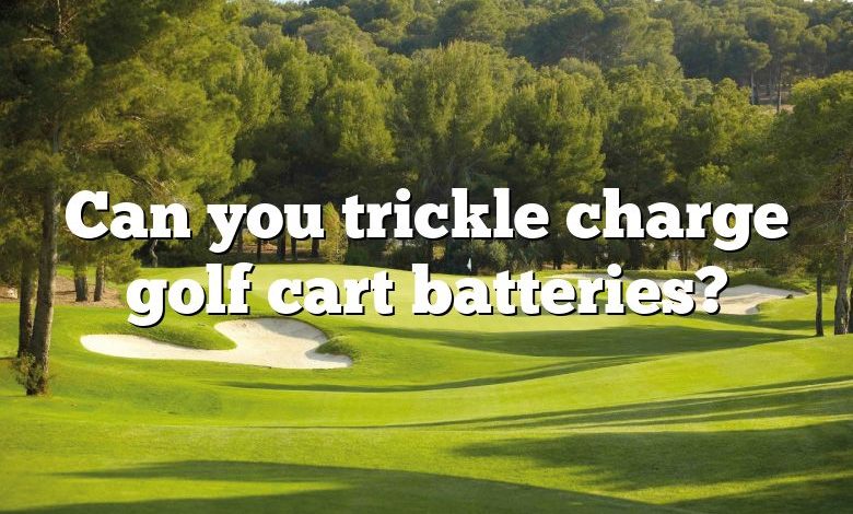 Can you trickle charge golf cart batteries?