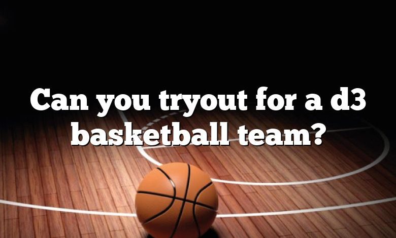 Can you tryout for a d3 basketball team?