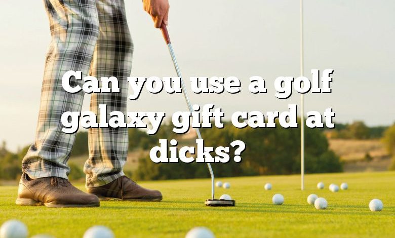 Can you use a golf galaxy gift card at dicks?