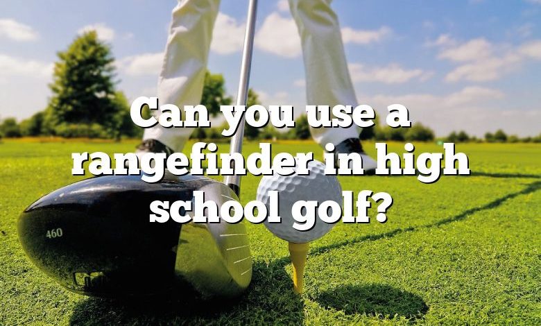 Can you use a rangefinder in high school golf?