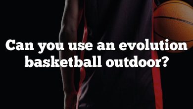 Can you use an evolution basketball outdoor?