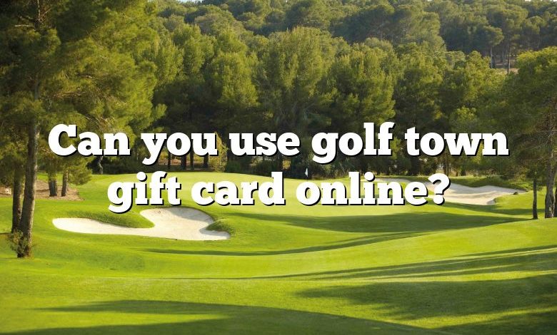 Can you use golf town gift card online?