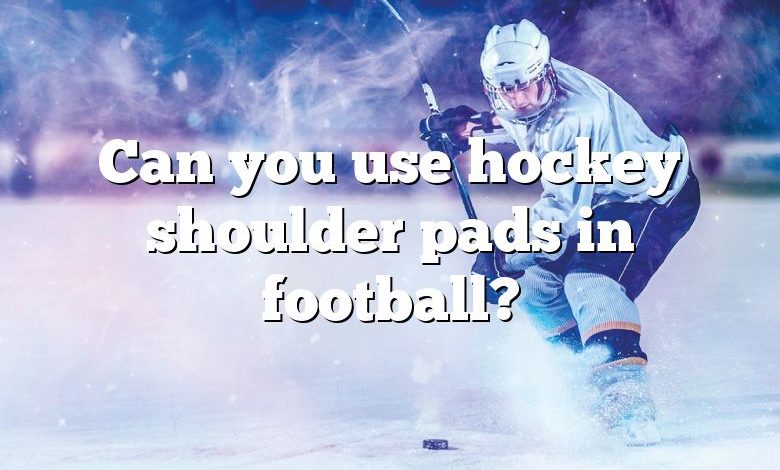 Can you use hockey shoulder pads in football?