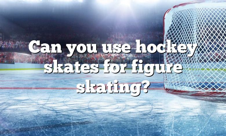 Can you use hockey skates for figure skating?