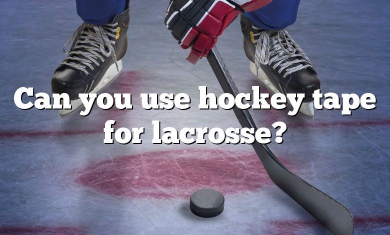 Can you use hockey tape for lacrosse?