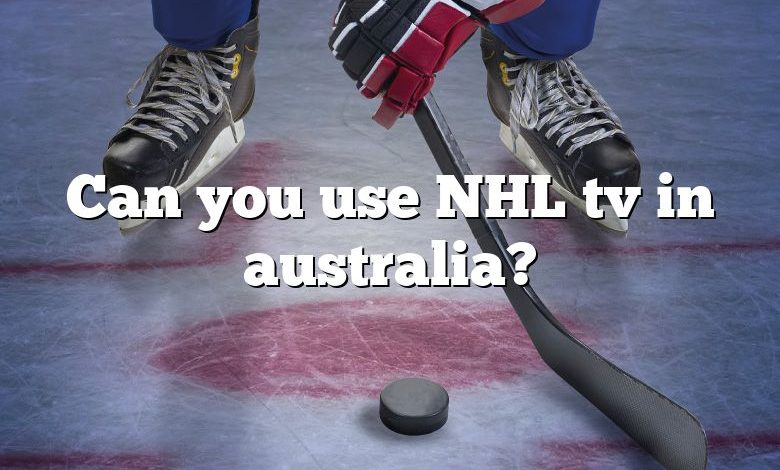 Can you use NHL tv in australia?