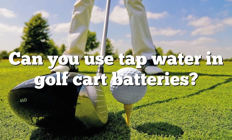 Can you use tap water in golf cart batteries?