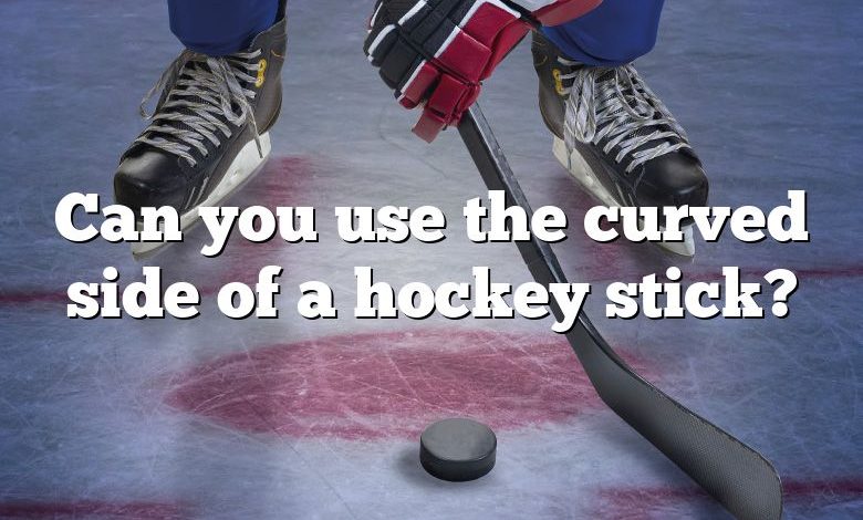 Can you use the curved side of a hockey stick?