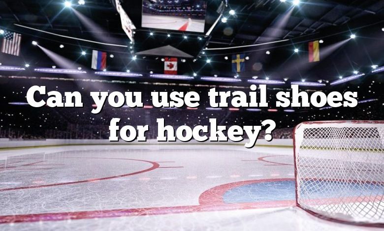 Can you use trail shoes for hockey?