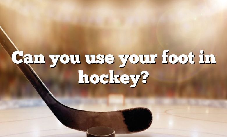 Can you use your foot in hockey?