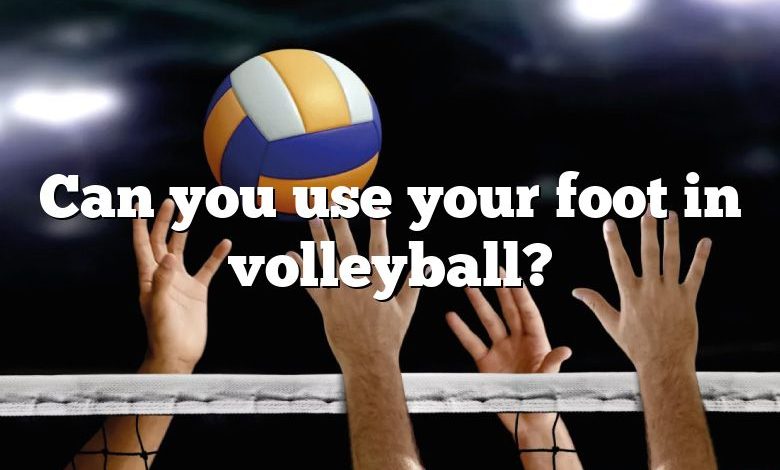 Can you use your foot in volleyball?