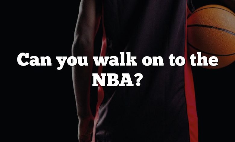 Can you walk on to the NBA?