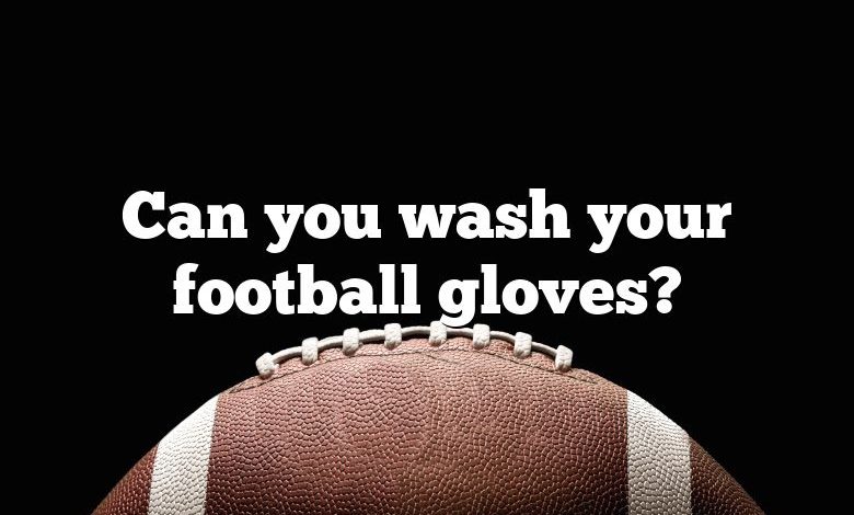 Can you wash your football gloves?