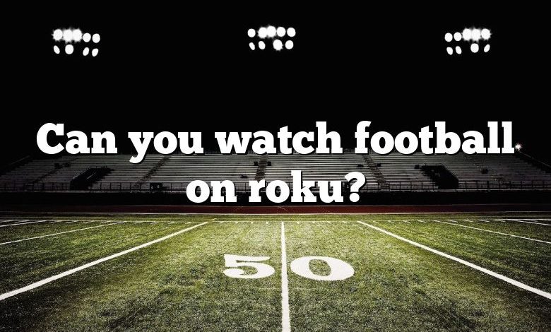Can you watch football on roku?