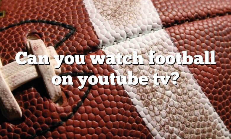 Can you watch football on youtube tv?