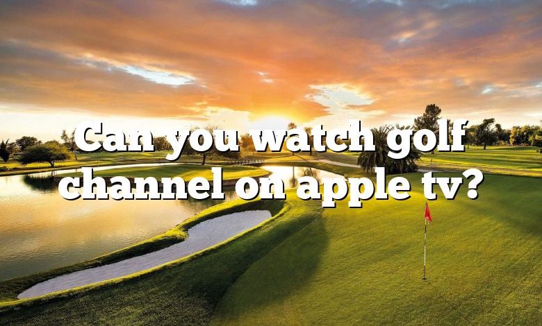 Can you watch golf channel on apple tv?