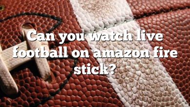 Can you watch live football on amazon fire stick?