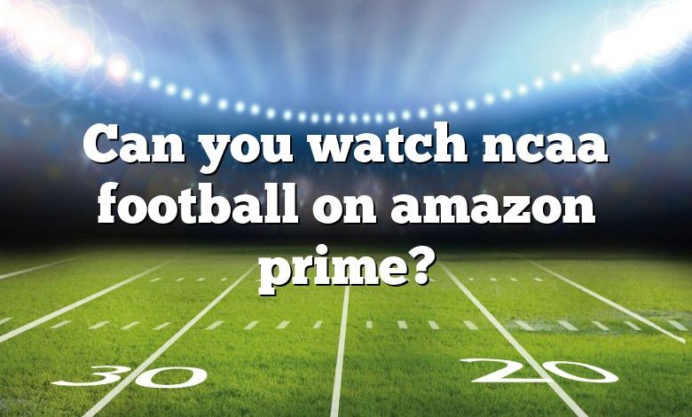 Can you watch ncaa football on amazon prime?