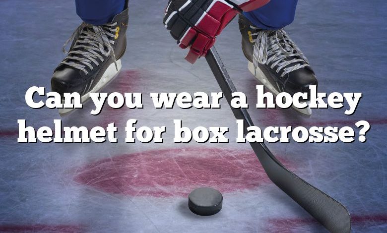 Can you wear a hockey helmet for box lacrosse?