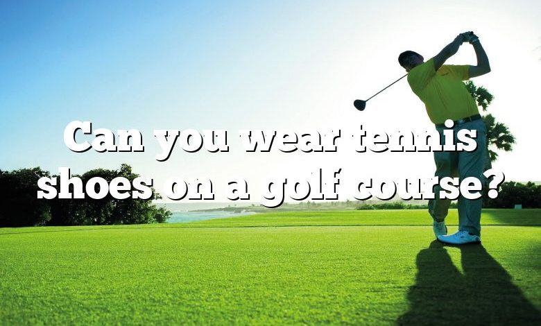 Can you wear tennis shoes on a golf course?