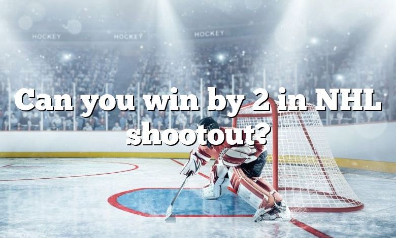 Can you win by 2 in NHL shootout?