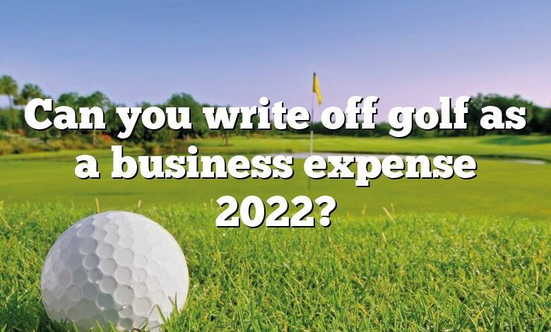 Can you write off golf as a business expense 2022?