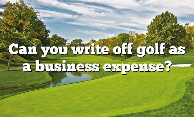 Can you write off golf as a business expense?