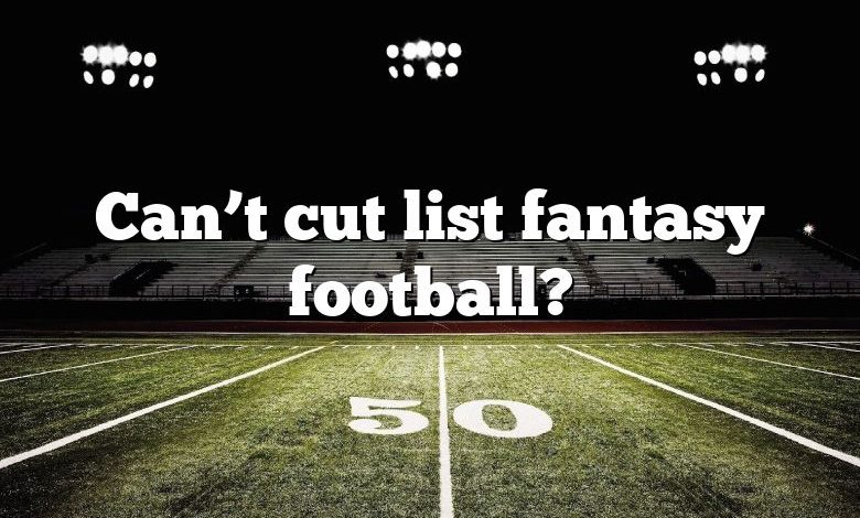 Can’t cut list fantasy football?