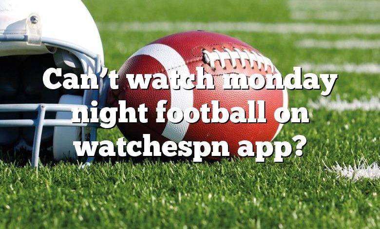 Can’t watch monday night football on watchespn app?