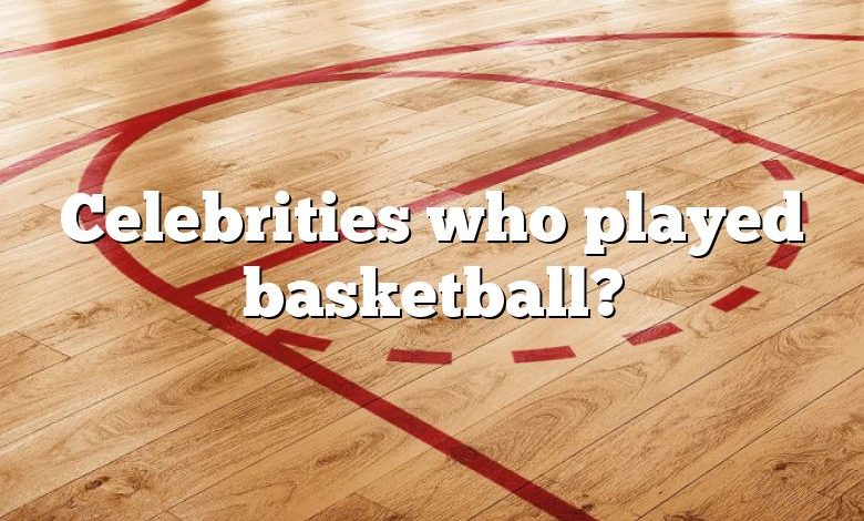 Celebrities who played basketball?