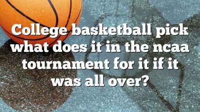 College basketball pick what does it in the ncaa tournament for it if it was all over?